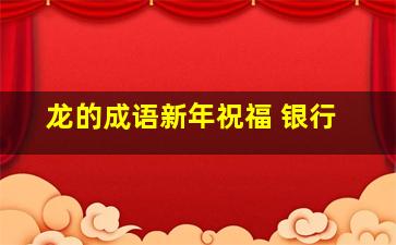 龙的成语新年祝福 银行